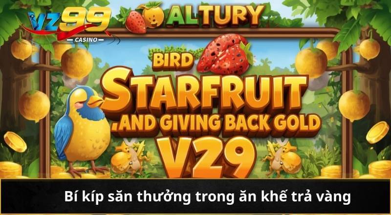 Bí kíp săn thưởng trong ăn khế trả vàng