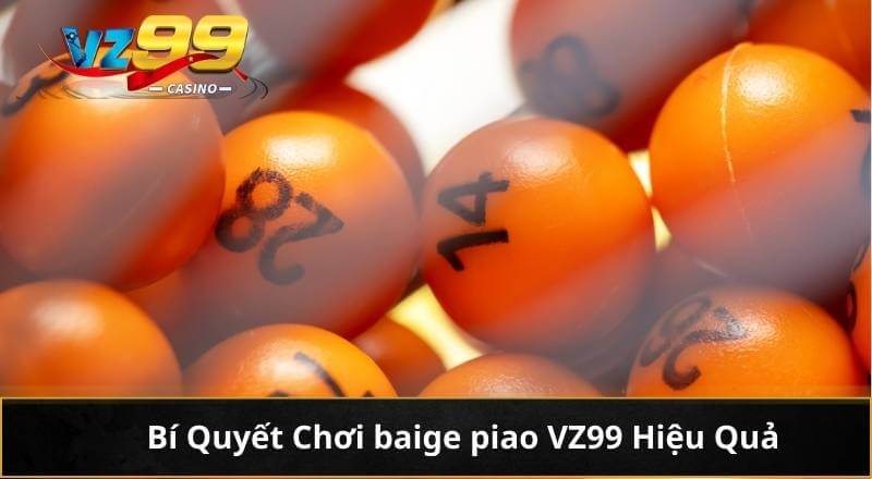 Bí Quyết Chơi baige piao VZ99 Hiệu Quả