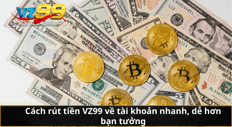 Cách rút tiền VZ99 về tài khoản nhanh, dễ hơn bạn tưởng