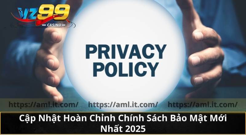 Cập Nhật Hoàn Chỉnh Chính Sách Bảo Mật Mới Nhất 2025