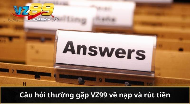 Câu hỏi thường gặp VZ99 về nạp và rút tiền
