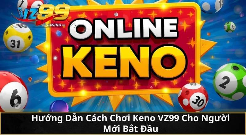 Hướng Dẫn Cách Chơi Keno VZ99 Cho Người Mới Bắt Đầu