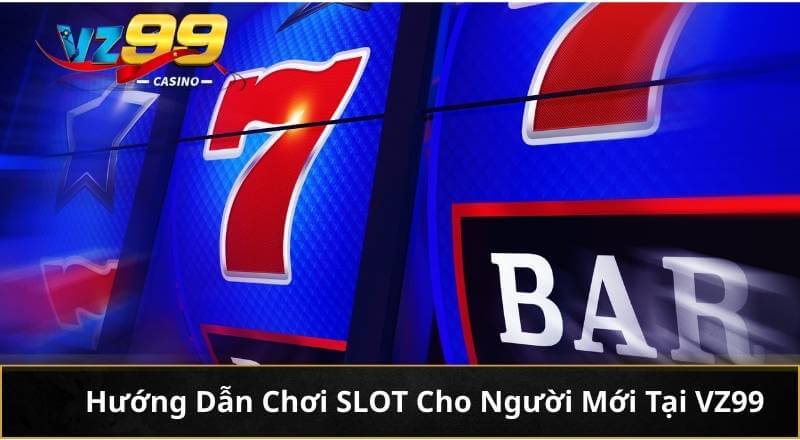 Hướng Dẫn Chơi SLOT Cho Người Mới Tại VZ99