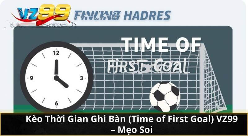 Kèo Thời Gian Ghi Bàn (Time of First Goal) VZ99 – Mẹo Soi