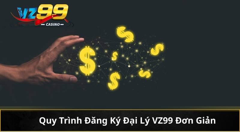 Quy Trình Đăng Ký Đại Lý VZ99 Đơn Giản