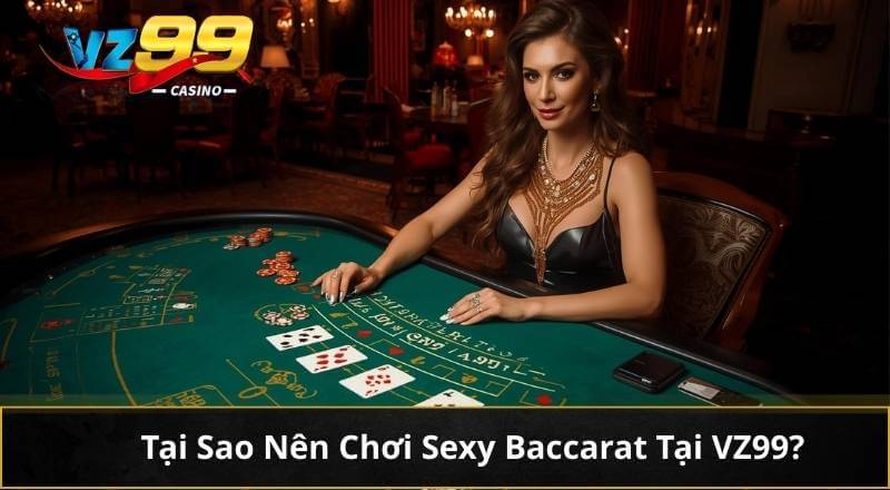 Tại Sao Nên Chơi Sexy Baccarat Tại VZ99?