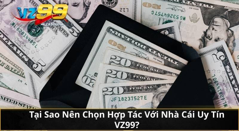 Tại Sao Nên Chọn Hợp Tác Với Nhà Cái Uy Tín VZ99?