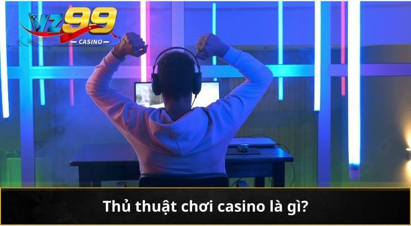 Thủ thuật chơi casino là gì?