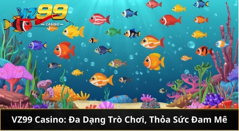 VZ99 Casino: Đa Dạng Trò Chơi, Thỏa Sức Đam Mê